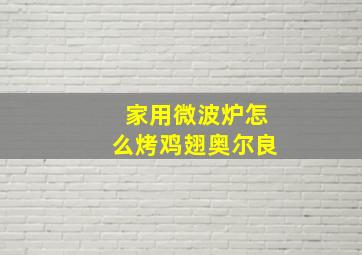 家用微波炉怎么烤鸡翅奥尔良