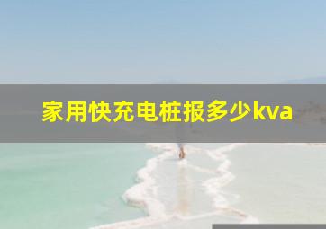 家用快充电桩报多少kva