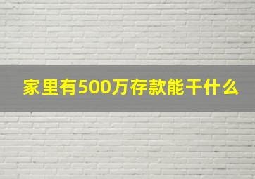 家里有500万存款能干什么