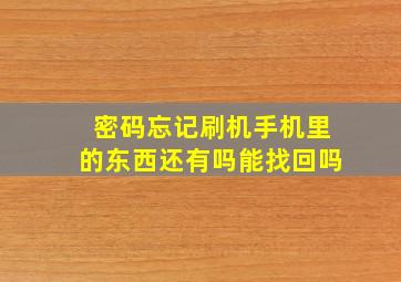 密码忘记刷机手机里的东西还有吗能找回吗