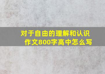 对于自由的理解和认识作文800字高中怎么写