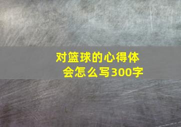 对篮球的心得体会怎么写300字