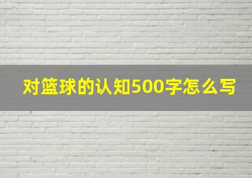 对篮球的认知500字怎么写