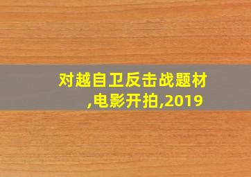 对越自卫反击战题材,电影开拍,2019