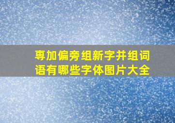 専加偏旁组新字并组词语有哪些字体图片大全