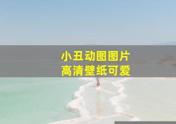 小丑动图图片高清壁纸可爱