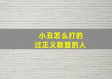 小丑怎么打的过正义联盟的人