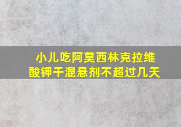 小儿吃阿莫西林克拉维酸钾干混悬剂不超过几天