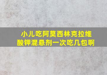 小儿吃阿莫西林克拉维酸钾混悬剂一次吃几包啊