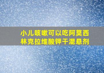 小儿咳嗽可以吃阿莫西林克拉维酸钾干混悬剂