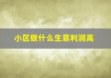 小区做什么生意利润高