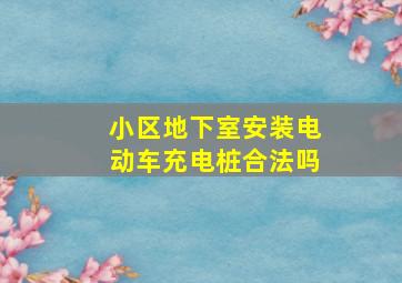 小区地下室安装电动车充电桩合法吗