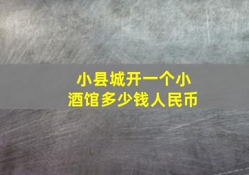 小县城开一个小酒馆多少钱人民币