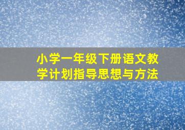 小学一年级下册语文教学计划指导思想与方法