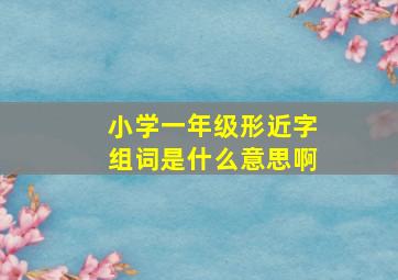 小学一年级形近字组词是什么意思啊