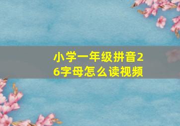 小学一年级拼音26字母怎么读视频