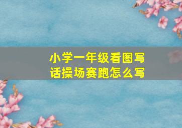 小学一年级看图写话操场赛跑怎么写