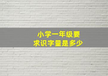 小学一年级要求识字量是多少