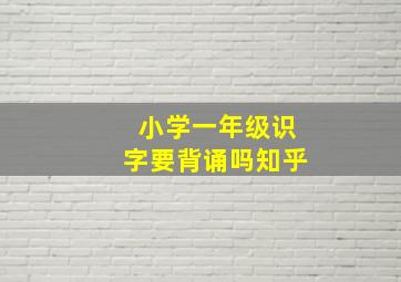 小学一年级识字要背诵吗知乎