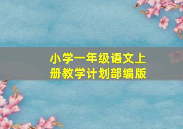 小学一年级语文上册教学计划部编版