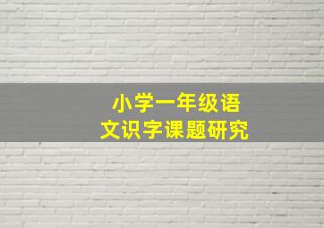 小学一年级语文识字课题研究