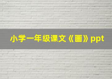 小学一年级课文《画》ppt