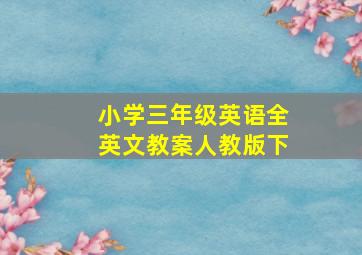 小学三年级英语全英文教案人教版下