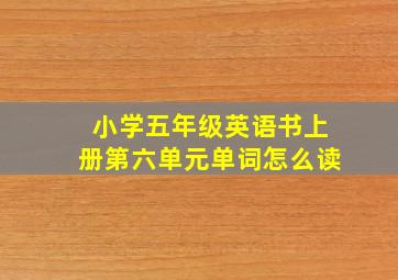 小学五年级英语书上册第六单元单词怎么读