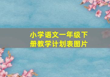 小学语文一年级下册教学计划表图片