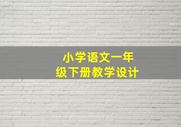 小学语文一年级下册教学设计