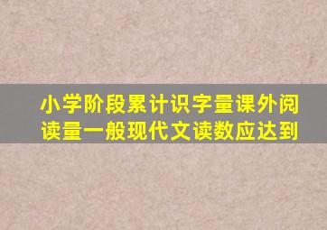 小学阶段累计识字量课外阅读量一般现代文读数应达到