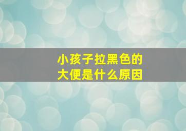 小孩子拉黑色的大便是什么原因