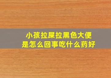 小孩拉屎拉黑色大便是怎么回事吃什么药好