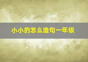 小小的怎么造句一年级