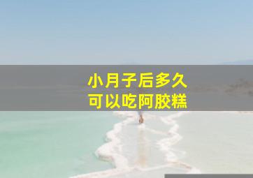 小月子后多久可以吃阿胶糕