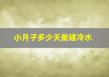 小月子多少天能碰冷水