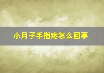 小月子手指疼怎么回事