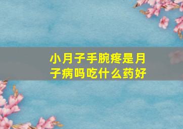 小月子手腕疼是月子病吗吃什么药好