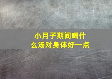 小月子期间喝什么汤对身体好一点