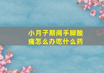 小月子期间手脚酸痛怎么办吃什么药