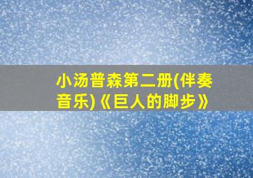 小汤普森第二册(伴奏音乐)《巨人的脚步》