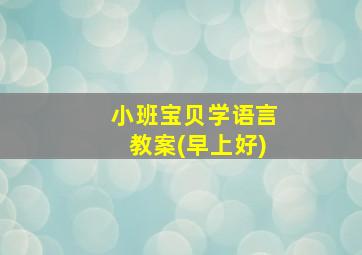 小班宝贝学语言教案(早上好)