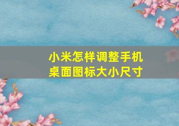 小米怎样调整手机桌面图标大小尺寸