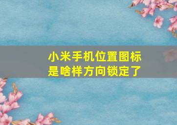 小米手机位置图标是啥样方向锁定了