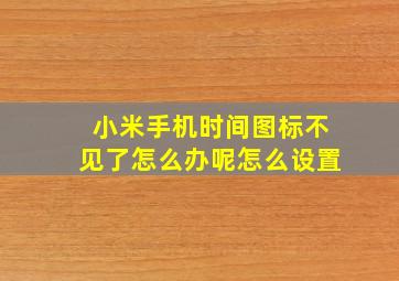 小米手机时间图标不见了怎么办呢怎么设置