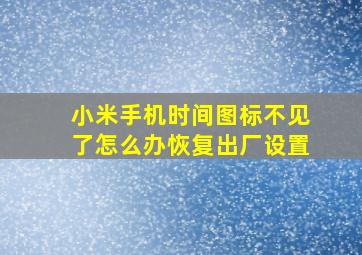 小米手机时间图标不见了怎么办恢复出厂设置