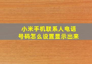 小米手机联系人电话号码怎么设置显示出来