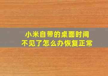 小米自带的桌面时间不见了怎么办恢复正常