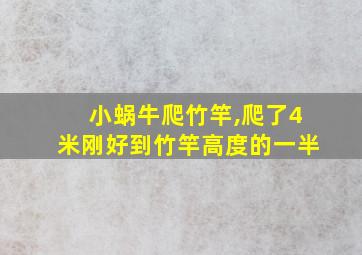 小蜗牛爬竹竿,爬了4米刚好到竹竿高度的一半