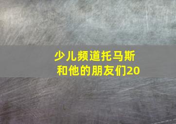 少儿频道托马斯和他的朋友们20